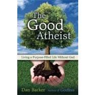 The Good Atheist Living a Purpose-Filled Life Without God