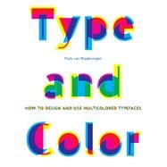 Type and Color How to Design and Use Multicolored Typefaces (step-by-step guide to designing typefaces with multiple colors, essential new graphic design and typography book)