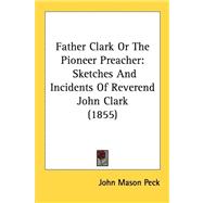 Father Clark or the Pioneer Preacher : Sketches and Incidents of Reverend John Clark (1855)