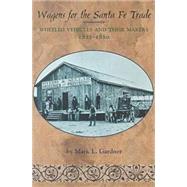 Wagons for the Santa Fe Trade : Wheeled Vehicles and Their Makers, 1822-1880