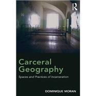 Carceral Geography: Spaces and Practices of Incarceration