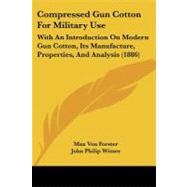 Compressed Gun Cotton for Military Use : With an Introduction on Modern Gun Cotton, Its Manufacture, Properties, and Analysis (1886)