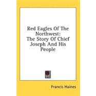 Red Eagles of the Northwest : The Story of Chief Joseph and His People