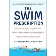 The Swim Prescription How Swimming Can Improve Your Mood, Restore Health, Increase Physical Fitness and Revitalize Your Life