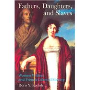 Fathers, Daughters, and Slaves Women Writers and French Colonial Slavery