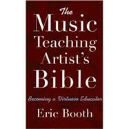 The Music Teaching Artist's Bible Becoming a Virtuoso Educator