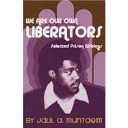 We Are Our Own Liberators Selected Prison Writings