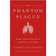 Phantom Plague How Tuberculosis Shaped History,9781541768468