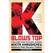 K Blows Top A Cold War Comic Interlude, Starring Nikita Khrushchev, America's Most Unlikely Tourist