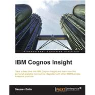 IBM Cognos Insight: Take a Deep Dive into IBM Cognos Insight and Learn How This Personal Analytics Tool Can Be Integrated With Other IBM Business Analytics Products
