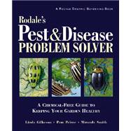 Rodale's Pest and Disease Problem Solver : A Chemical-Free Guide to Keeping Your Garden Healthy