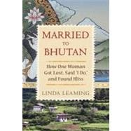 Married to Bhutan How One Woman Got Lost, Said I Do, and Found Bliss