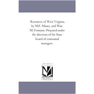 Resources of West Virginia, by M F Maury, and Wm M Fontaine Prepared under the Direction of the State Board of Centennial Managers