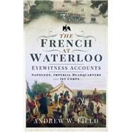 The French at Waterloo - Eyewitness Accounts
