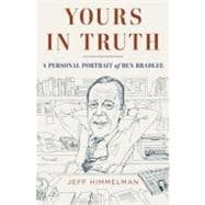 Yours in Truth A Personal Portrait of Ben Bradlee, Legendary Editor of The Washington Post