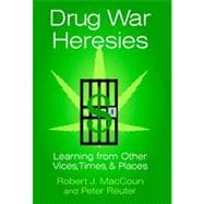 Drug War Heresies : Learning from Other Vices, Times, and Places