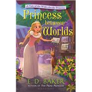 Princess Between Worlds A Tale of the Wide-Awake Princess