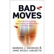 Bad Moves How decision making goes wrong, and the ethics of smart drugs