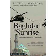 Baghdad at Sunrise : A Brigade Commander's War in Iraq