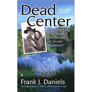 Dead Center : The Shocking True Story of a Murder on Snipe Mountain