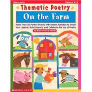 Thematic Poetry: On the Farm More than 30 Perfect Poems with Instant Activities to Enrich Your Lessons, Build Literacy, and Celebrate the Joy of Poetry