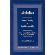 Alcoholism Genetic Culpability or Social Irresponsibility? The Challenge of Innovative Methods to Determine Final Outcome