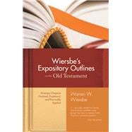 Wiersbe's Expository Outlines on the Old Testament Strategic Chapters Outlined, Explained, and Practically Applied