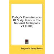 Perley's Reminiscences of Sixty Years in the National Metropolis V1