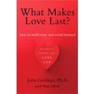 What Makes Love Last? : How to Build Trust and Avoid Betrayal