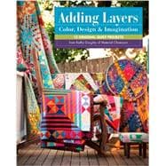 Adding Layers - Color, Design & Imagination 15 Original Quilt Projects from Kathy Doughty of Material Obsession