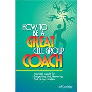 How to Be a Great Cell Group Coach: Practical Insight for Supporting and Mentoring Cell Group Leaders