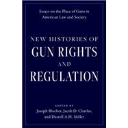New Histories of Gun Rights and Regulation Essays on the Place of Guns in American Law and Society