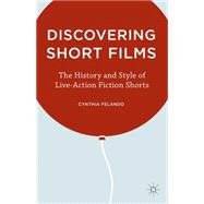 Discovering Short Films The History and Style of Live-Action Fiction Shorts