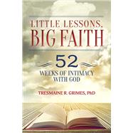 Little Lessons, Big Faith 52 Weeks of Intimacy With God
