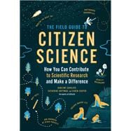 The Field Guide to Citizen Science How You Can Contribute to Scientific Research and Make a Difference