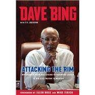 Dave Bing: Attacking the Rim My Journey from NBA Legend to Business Leader to Big-City Mayor to Mentor