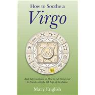 How to Soothe a Virgo Real Life Guidance on How to Get Along and Be Friends with the 6th Sign of the Zodiac