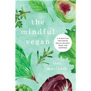 The Mindful Vegan A 30-Day Plan for Finding Health, Balance, Peace, and Happiness