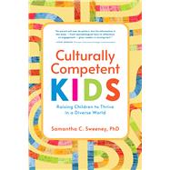 Culturally Competent Kids Raising Children to Thrive in a Diverse World