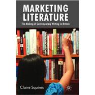 Marketing Literature The Making of Contemporary Writing in Britain