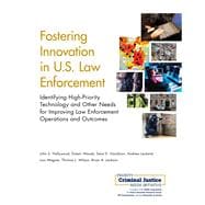 Fostering Innovation in U.S. Law Enforcement Identifying High-Priority Technology and Other Needs for Improving Law Enforcement Operations and Outcomes