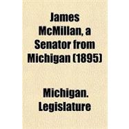 James Mcmillan, a Senator from Michigan: Nominating Speeches in the Caucuses of 1889 and 1895