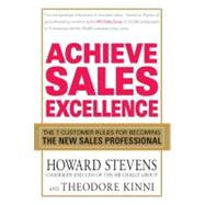 Achieve Sales Excellence : The 7 Customer Rules for Becoming the New Sales Professional