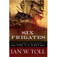 Six Frigates The Epic History of the Founding of the U. S. Navy