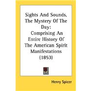 Sights and Sounds, the Mystery of the Day : Comprising an Entire History of the American Spirit Manifestations (1853)