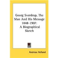 Georg Sverdrup, the Man and His Message 1848-1907 : A Biographical Sketch