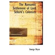 Romantic Settlement of Lord Selkirk's Colonists : The Pioneers of Manitoba