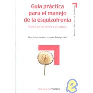 Guia Practica Para El Manejo De La Esquizofrenia/ Practical Guide for the Manage of the Schizophrenia: Manual Para La Familia Y El Cuidador