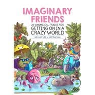 Imaginary Friends 26 whimsical fables for getting on in a crazy world