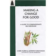 Making a Change for Good A Guide to Compassionate Self-Discipline